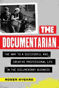 The Documentarian : The Way to a Successful and Creative Professional Life in the Documentar - Roger Nygard