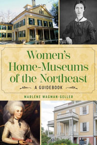 Women's Home Museums of the Northeast : A Guidebook - Marlene Wagman-Geller