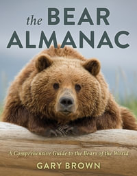 The Bear Almanac : A Comprehensive Guide to the Bears of the World - Gary Brown