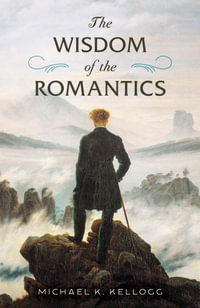 The Wisdom of the Romantics - Michael K Kellogg