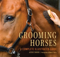 Grooming Horses : A Complete Illustrated Guide - Jessie Shiers