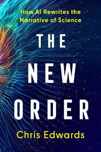 The New Order : How AI Rewrites the Narrative of Science - Chris Edwards