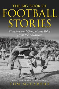 The Big Book of Football Stories : Timeless and Compelling Tales from the Gridiron - Tom McCarthy