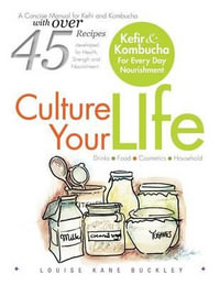 Culture Your Life : Kefir and Kombucha For Every Day Nourishment - ND Louise Kane Buckley NTP