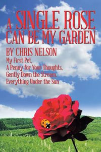 A Single Rose Can Be My Garden : My First Pet, a Penny for Your Thoughts, Gently Down the Stream, Everything Under the Sun - Chris Nelson