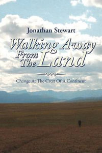 Walking Away from the Land : Change at the Crest of a Continent - Jonathan Stewart