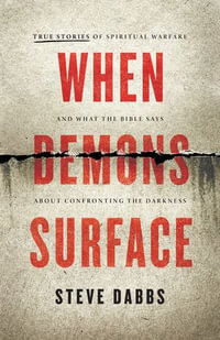 When Demons Surface : True Stories of Spiritual Warfare and What the Bible Says about Confronting the Darkness - Steve Dabbs