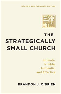 The Strategically Small Church : Intimate, Nimble, Authentic, and Effective - Brandon J. O'Brien