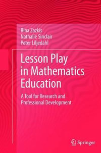 Lesson Play in Mathematics Education : A Tool for Research and Professional Development - Rina Zazkis