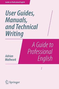 User Guides, Manuals, and Technical Writing : A Guide to Professional English - Adrian Wallwork