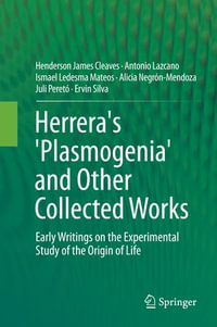 Herrera's 'Plasmogenia' and Other Collected Works : Early Writings on the Experimental Study of the Origin of Life - Antonio Lazcano
