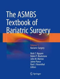 The ASMBS Textbook of Bariatric Surgery : Volume 1: Bariatric Surgery - Ninh T. Nguyen