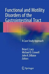 Functional and Motility Disorders of the Gastrointestinal Tract : A Case Study Approach - Brian E. Lacy