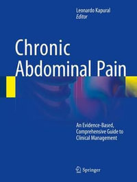 Chronic Abdominal Pain : An Evidence-Based, Comprehensive Guide to Clinical Management - Leonardo Kapural