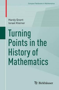 Turning Points in the History of Mathematics : Compact Textbooks in Mathematics - Hardy Grant