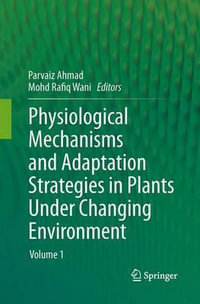 Physiological Mechanisms and Adaptation Strategies in Plants Under Changing Environment : Volume 1 - Parvaiz Ahmad