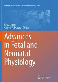 Advances in Fetal and Neonatal Physiology : Proceedings of the Center for Perinatal Biology 40th Anniversary Symposium - Lubo Zhang