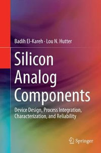 Silicon Analog Components : Device Design, Process Integration, Characterization, and Reliability - Badih El-Kareh