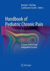 Handbook of Pediatric Chronic Pain : Current Science and Integrative Practice - Brenda C. McClain