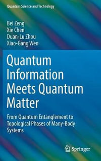 Quantum Information Meets Quantum Matter : From Quantum Entanglement to Topological Phases of Many-Body Systems - Bei Zeng