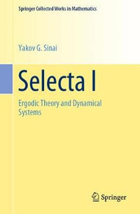 Selecta I : Ergodic Theory and Dynamical Systems - Yakov G Sinai