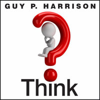 Think : Why You Should Question Everything - Guy P. Harrison