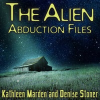 The Alien Abduction Files : The Most Startling Cases of Human-Alien Contact Ever Reported - Kathleen Marden