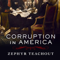 Corruption in America : From Benjamin Franklin's Snuff Box to Citizens United - Zephyr Teacher