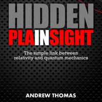 Hidden In Plain Sight : The Simple Link Between Relativity and Quantum Mechanics - Andrew Thomas