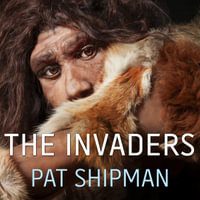 The Invaders : How Humans and Their Dogs Drove Neanderthals to Extinction - Pat Shipman