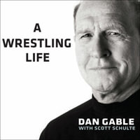 A Wrestling Life : The Inspiring Stories of Dan Gable - Dan Gable