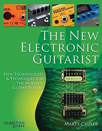 The New Electronic Guitarist : New Technologies and Techniques for the Modern Guitar Player - Marty Cutler