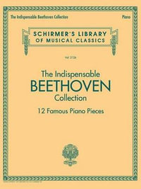 The Indispensable Beethoven Collection : 12 Famous Piano Pieces - Ludwig van Beethoven