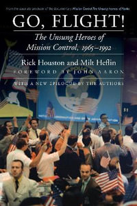 Go, Flight! : The Unsung Heroes of Mission Control, 1965-1992 - Rick Houston