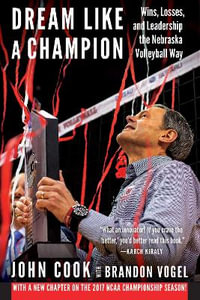 Dream Like a Champion : Wins, Losses, and Leadership the Nebraska Volleyball Way - John Cook