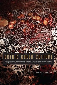 Gothic Queer Culture : Marginalized Communities and the Ghosts of Insidious Trauma - Laura Westengard