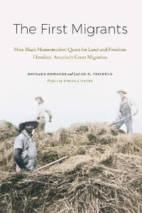 The First Migrants : How Black Homesteaders' Quest for Land and Freedom Heralded America's Great Migration - Richard Edwards