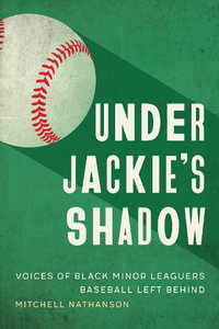 Under Jackie's Shadow : Voices of Black Minor Leaguers Baseball Left Behind - Mitchell Nathanson