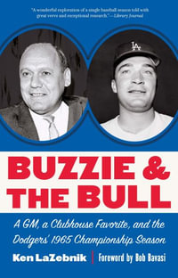 Buzzie and the Bull : A GM, a Clubhouse Favorite, and the Dodgers' 1965 Championship Season - Ken LaZebnik