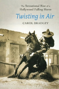 Twisting in Air : The Sensational Rise of a Hollywood Falling Horse - Carol Bradley