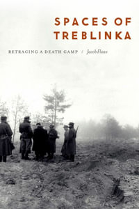 Spaces of Treblinka : Retracing a Death Camp - Jacob Flaws