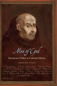 Men of God : Mendicant Orders in Colonial Mexico - AsunciÃ³n Lavrin