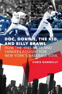 Doc, Donnie, the Kid, and Billy Brawl : How the 1985 Mets and Yankees Fought for New York's Baseball Soul - Chris Donnelly