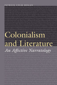 Colonialism and Literature : An Affective Narratology - Patrick Colm Hogan