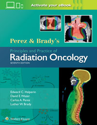 Perez & Brady's Principles and Practice of Radiation Oncology : 7th edition - Edward C. Halperin