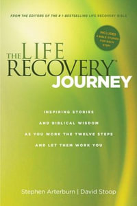 The Life Recovery Journey : Inspiring Stories and Biblical Wisdom as You Work the Twelve Steps and Let Them Work You - Stephen Arterburn