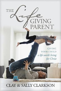 The Lifegiving Parent - Sally Clarkson