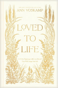 Loved to Life : A 40-Day Pilgrimage with Love Himself That Will Change Your Life - Ann Voskamp