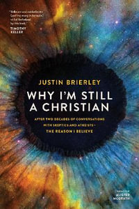 Why I'm Still a Christian : After Two Decades of Conversations with Skeptics and Atheists--The Reason I Believe - Justin Brierley