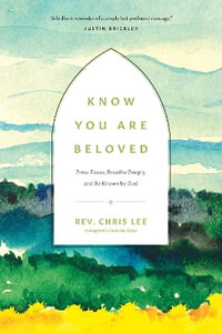 Know You Are Beloved : Press Pause, Breathe Deeply, and Be Known by God - Rev Chris Lee